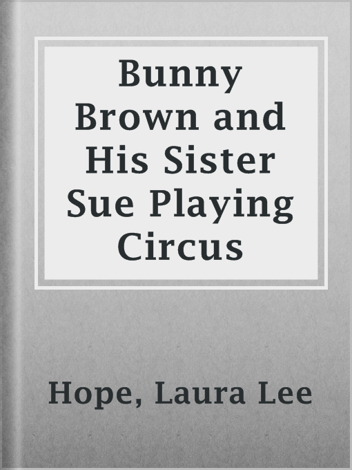 Title details for Bunny Brown and His Sister Sue Playing Circus by Laura Lee Hope - Available